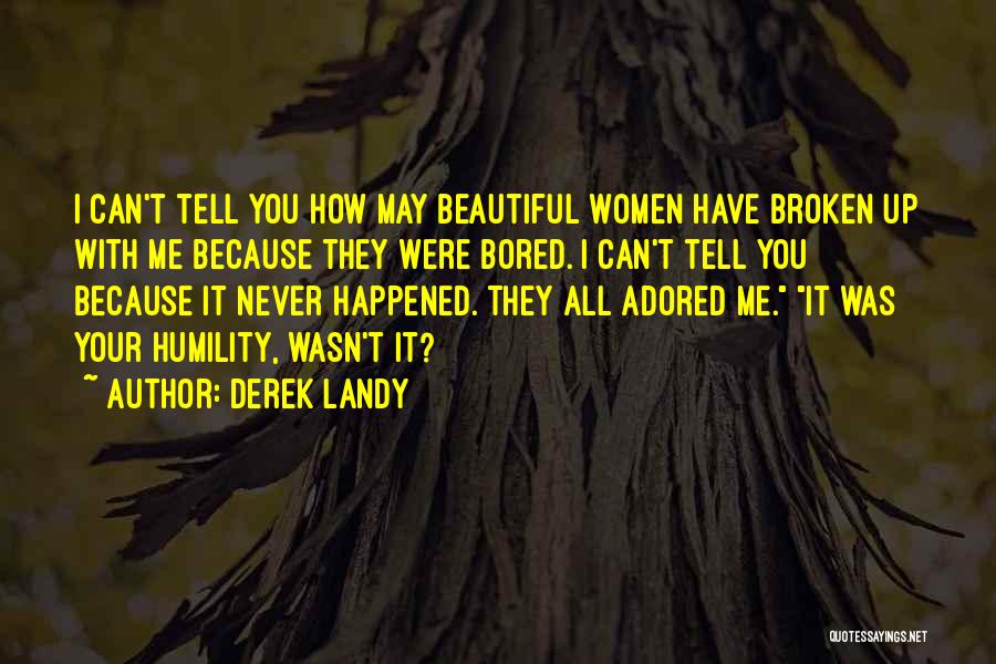 Derek Landy Quotes: I Can't Tell You How May Beautiful Women Have Broken Up With Me Because They Were Bored. I Can't Tell