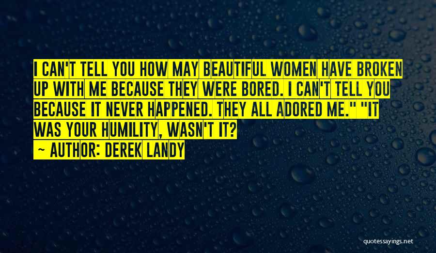 Derek Landy Quotes: I Can't Tell You How May Beautiful Women Have Broken Up With Me Because They Were Bored. I Can't Tell