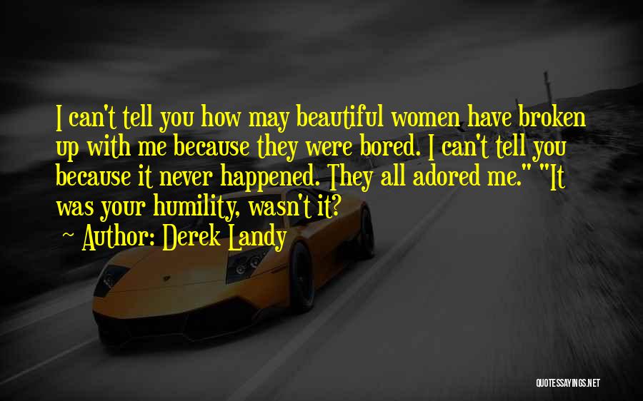 Derek Landy Quotes: I Can't Tell You How May Beautiful Women Have Broken Up With Me Because They Were Bored. I Can't Tell