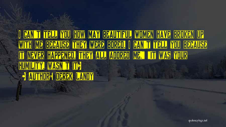 Derek Landy Quotes: I Can't Tell You How May Beautiful Women Have Broken Up With Me Because They Were Bored. I Can't Tell