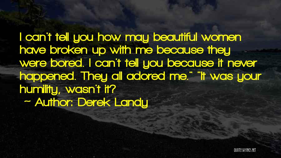 Derek Landy Quotes: I Can't Tell You How May Beautiful Women Have Broken Up With Me Because They Were Bored. I Can't Tell