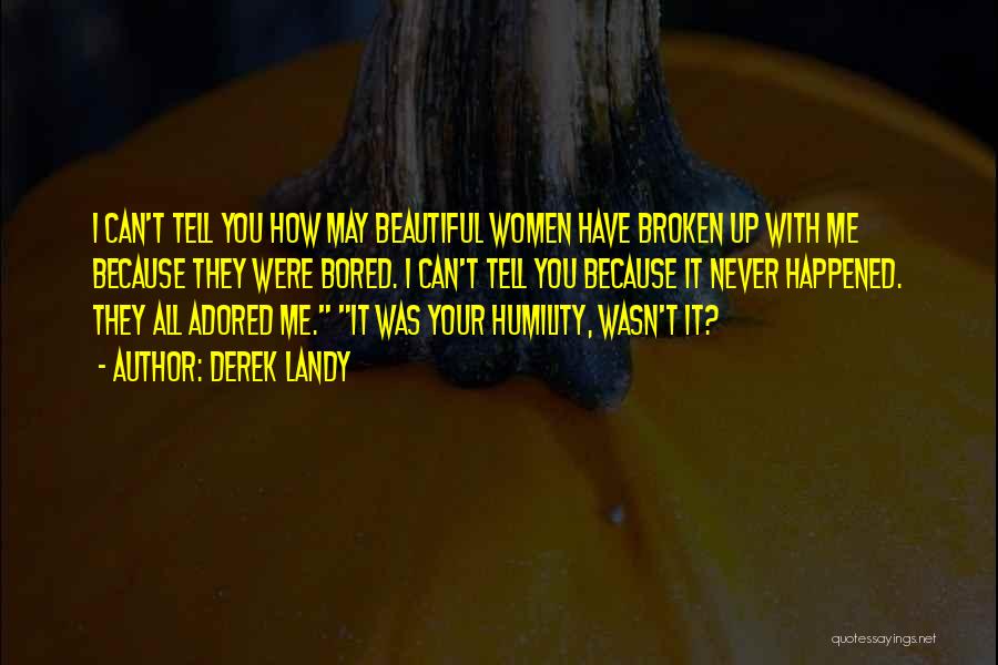 Derek Landy Quotes: I Can't Tell You How May Beautiful Women Have Broken Up With Me Because They Were Bored. I Can't Tell