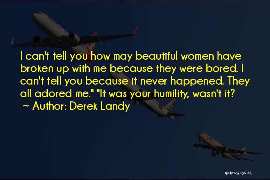 Derek Landy Quotes: I Can't Tell You How May Beautiful Women Have Broken Up With Me Because They Were Bored. I Can't Tell