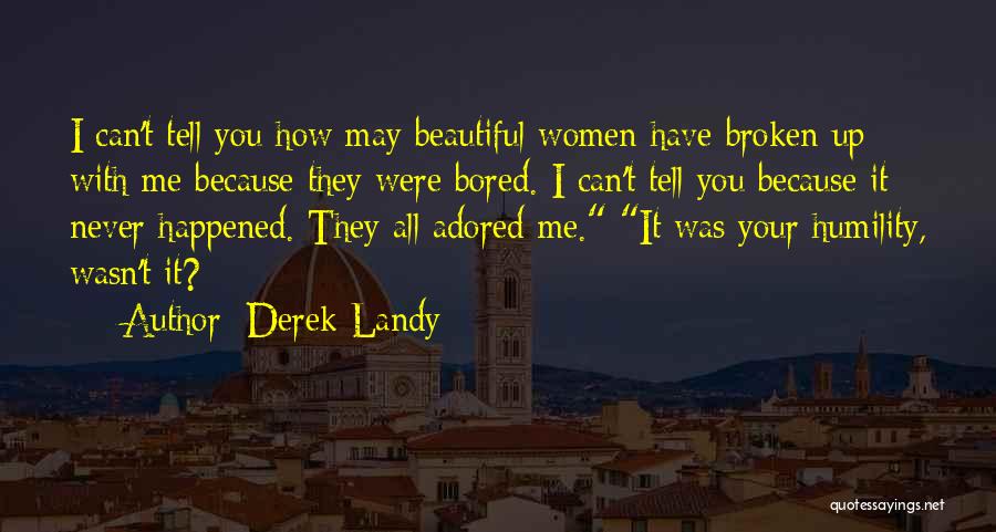 Derek Landy Quotes: I Can't Tell You How May Beautiful Women Have Broken Up With Me Because They Were Bored. I Can't Tell