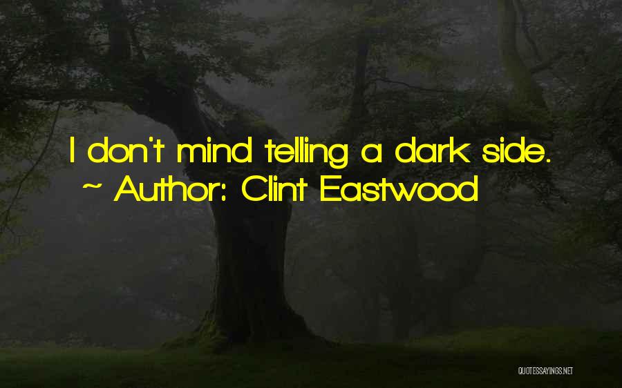 Clint Eastwood Quotes: I Don't Mind Telling A Dark Side.
