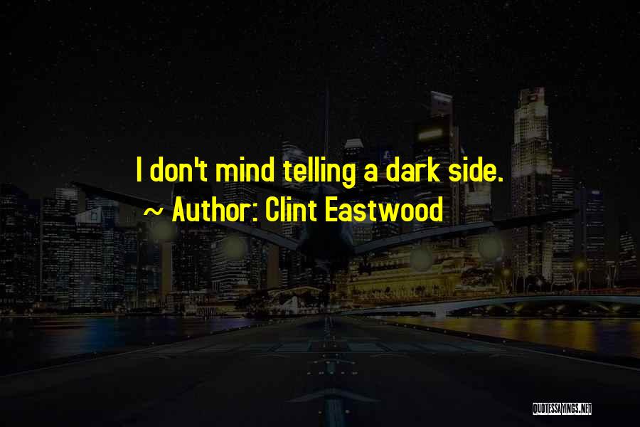 Clint Eastwood Quotes: I Don't Mind Telling A Dark Side.