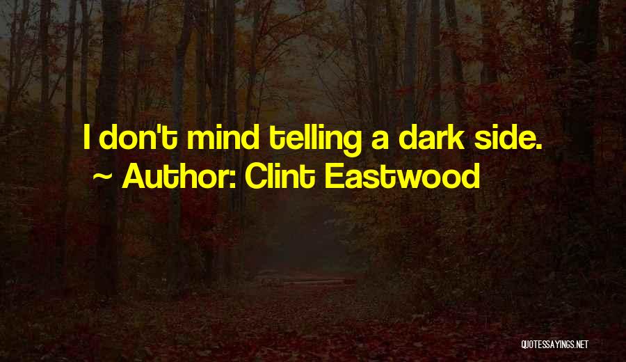 Clint Eastwood Quotes: I Don't Mind Telling A Dark Side.