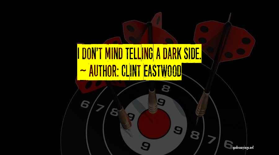 Clint Eastwood Quotes: I Don't Mind Telling A Dark Side.