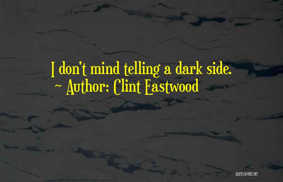 Clint Eastwood Quotes: I Don't Mind Telling A Dark Side.