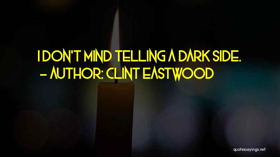 Clint Eastwood Quotes: I Don't Mind Telling A Dark Side.