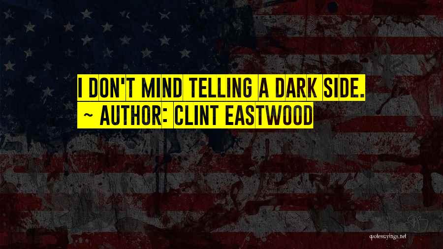 Clint Eastwood Quotes: I Don't Mind Telling A Dark Side.