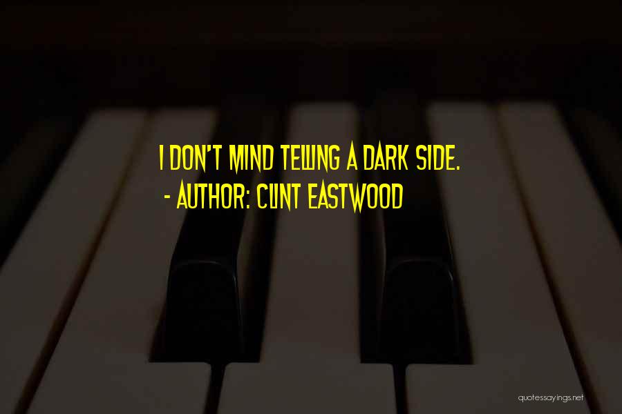 Clint Eastwood Quotes: I Don't Mind Telling A Dark Side.