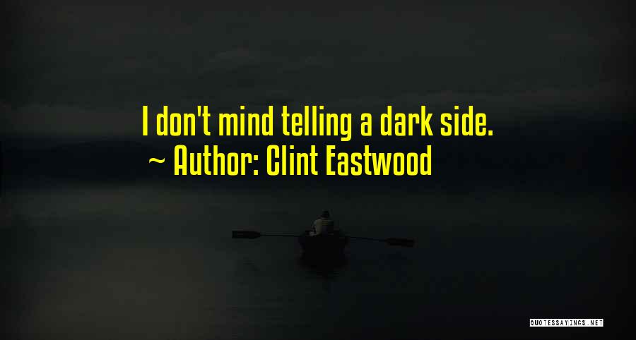Clint Eastwood Quotes: I Don't Mind Telling A Dark Side.