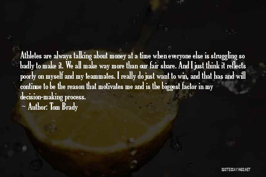 Tom Brady Quotes: Athletes Are Always Talking About Money At A Time When Everyone Else Is Struggling So Badly To Make It. We