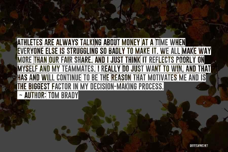 Tom Brady Quotes: Athletes Are Always Talking About Money At A Time When Everyone Else Is Struggling So Badly To Make It. We