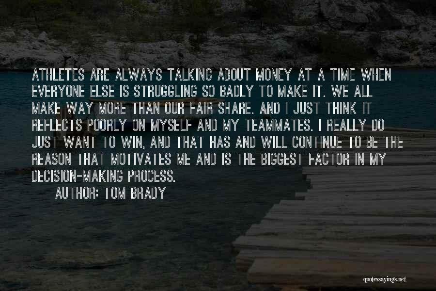 Tom Brady Quotes: Athletes Are Always Talking About Money At A Time When Everyone Else Is Struggling So Badly To Make It. We