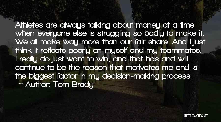 Tom Brady Quotes: Athletes Are Always Talking About Money At A Time When Everyone Else Is Struggling So Badly To Make It. We