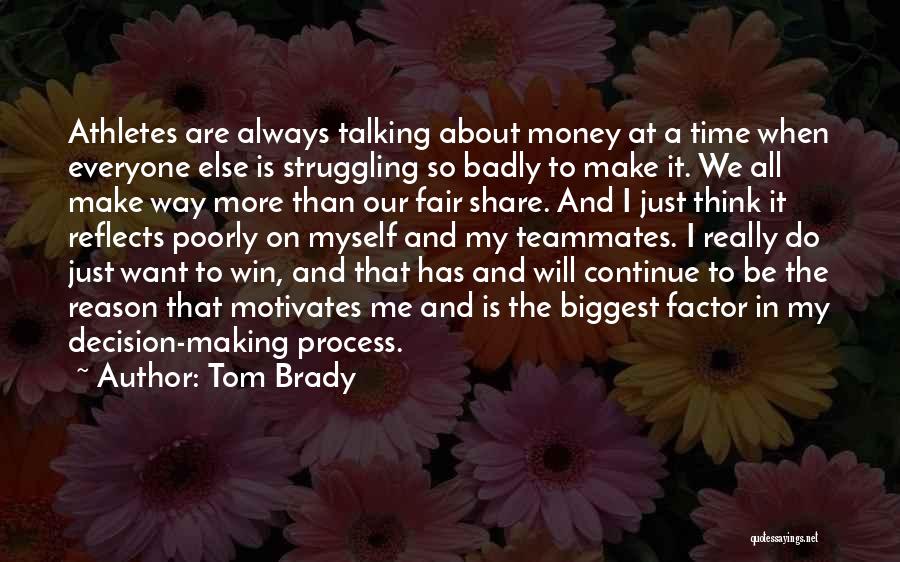 Tom Brady Quotes: Athletes Are Always Talking About Money At A Time When Everyone Else Is Struggling So Badly To Make It. We