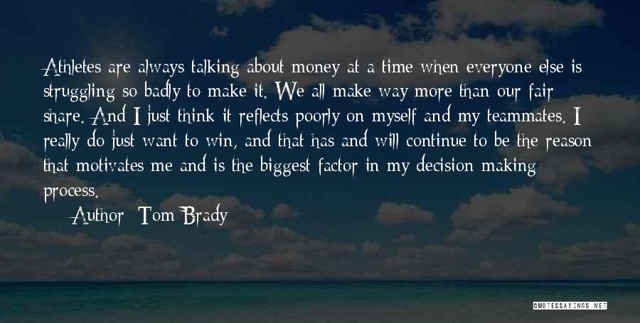 Tom Brady Quotes: Athletes Are Always Talking About Money At A Time When Everyone Else Is Struggling So Badly To Make It. We