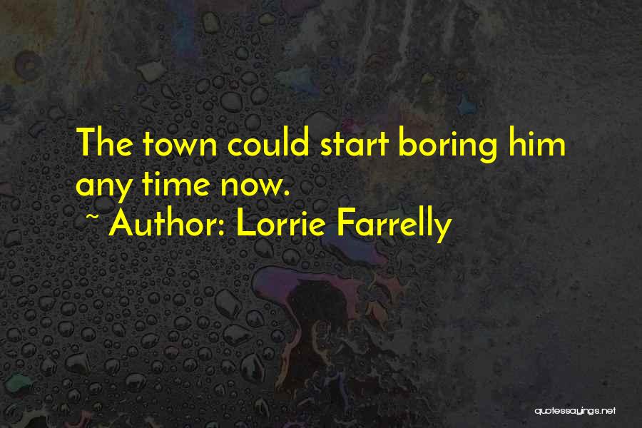 Lorrie Farrelly Quotes: The Town Could Start Boring Him Any Time Now.