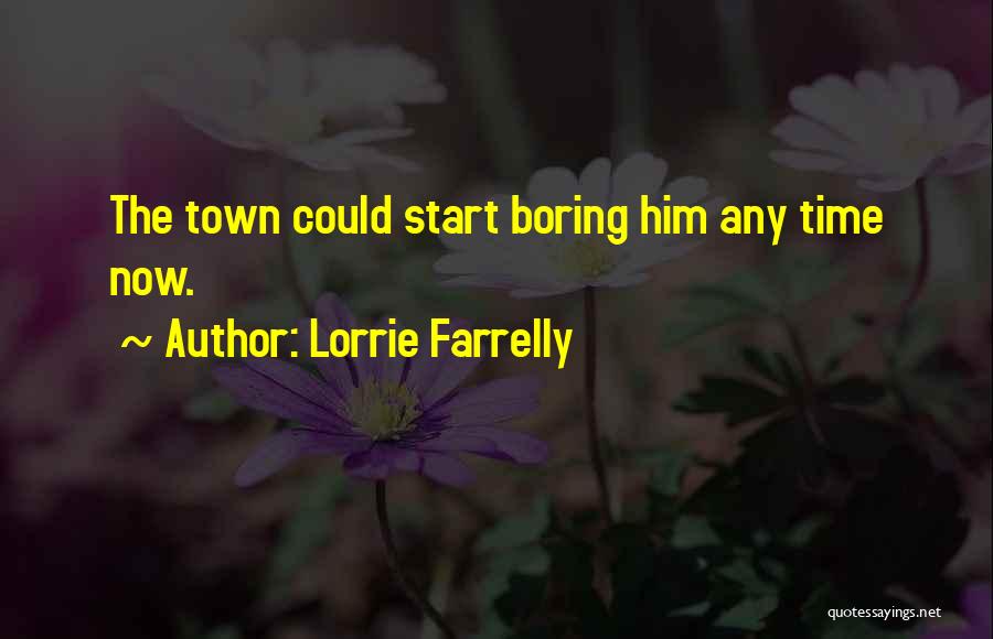 Lorrie Farrelly Quotes: The Town Could Start Boring Him Any Time Now.