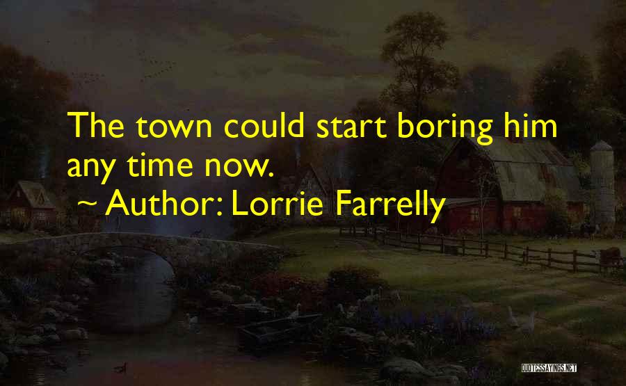 Lorrie Farrelly Quotes: The Town Could Start Boring Him Any Time Now.