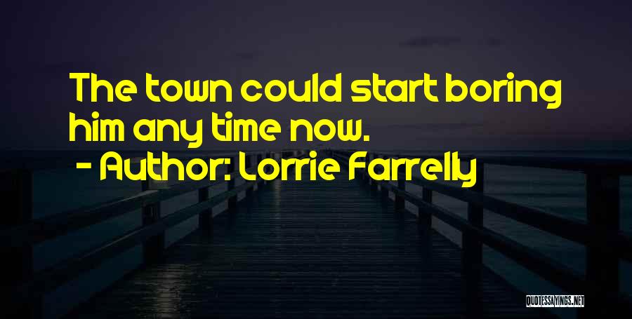 Lorrie Farrelly Quotes: The Town Could Start Boring Him Any Time Now.