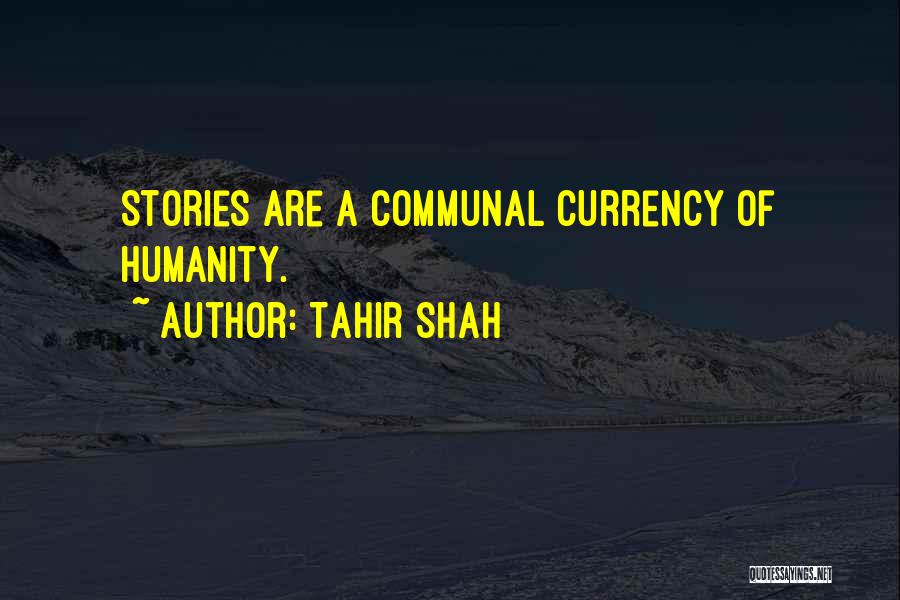 Tahir Shah Quotes: Stories Are A Communal Currency Of Humanity.