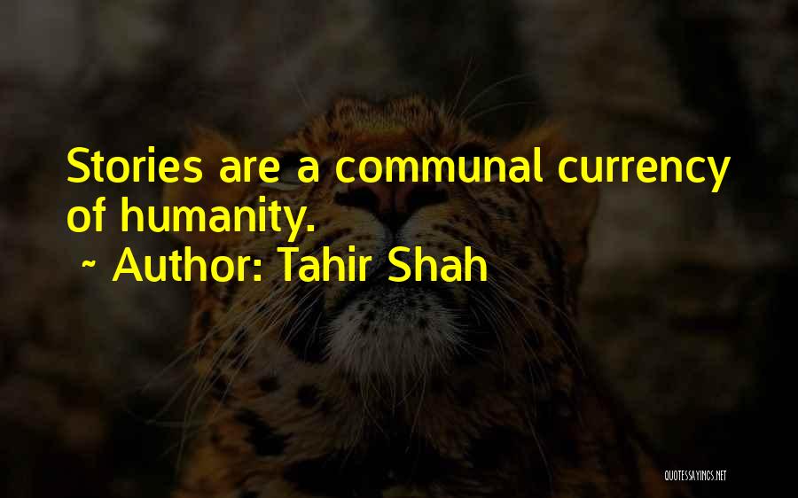 Tahir Shah Quotes: Stories Are A Communal Currency Of Humanity.