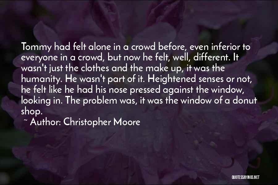 Christopher Moore Quotes: Tommy Had Felt Alone In A Crowd Before, Even Inferior To Everyone In A Crowd, But Now He Felt, Well,