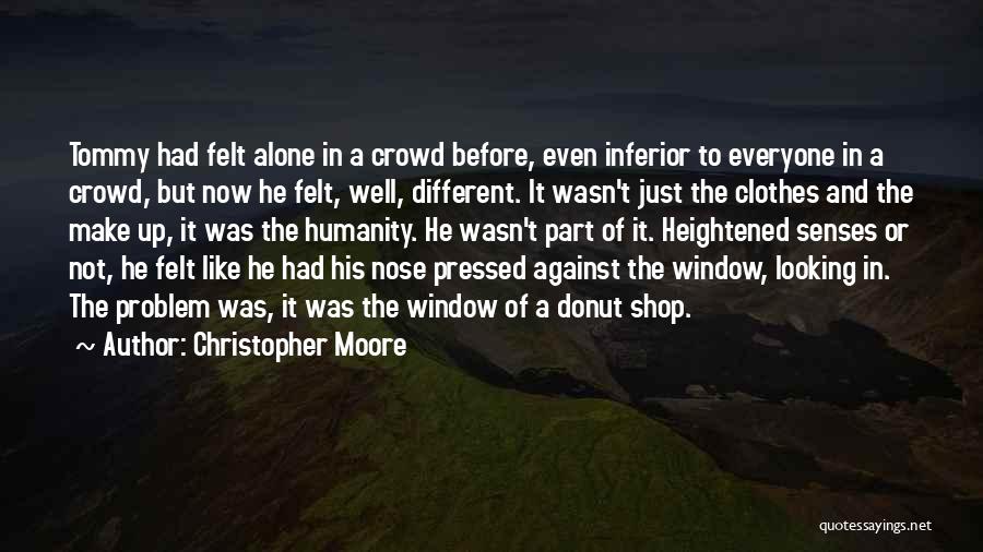 Christopher Moore Quotes: Tommy Had Felt Alone In A Crowd Before, Even Inferior To Everyone In A Crowd, But Now He Felt, Well,