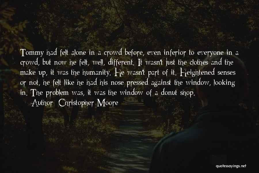 Christopher Moore Quotes: Tommy Had Felt Alone In A Crowd Before, Even Inferior To Everyone In A Crowd, But Now He Felt, Well,