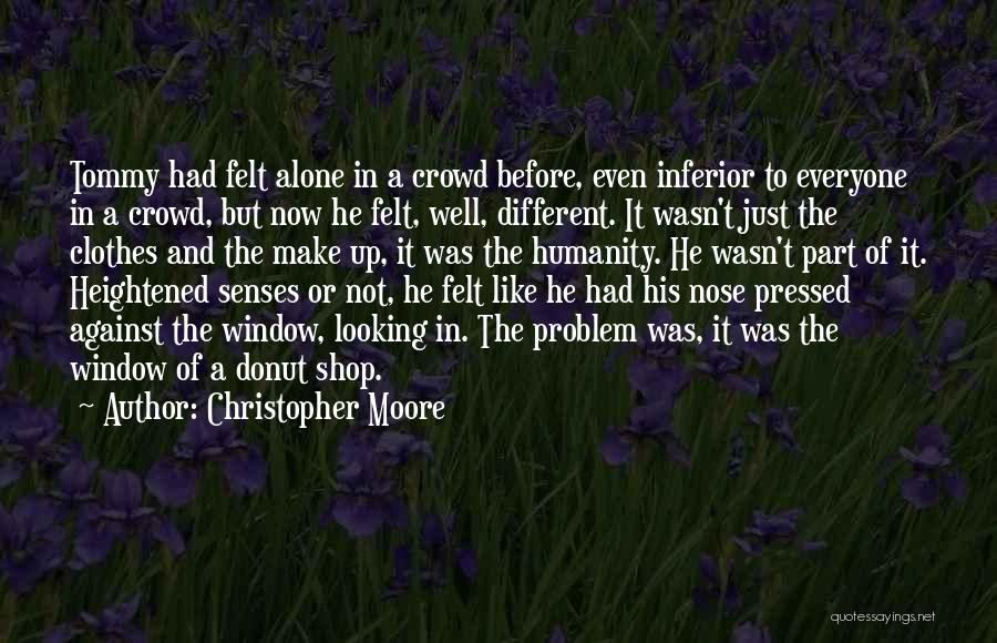 Christopher Moore Quotes: Tommy Had Felt Alone In A Crowd Before, Even Inferior To Everyone In A Crowd, But Now He Felt, Well,