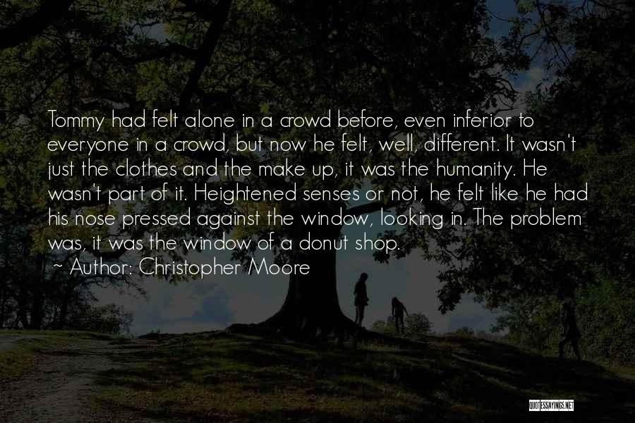 Christopher Moore Quotes: Tommy Had Felt Alone In A Crowd Before, Even Inferior To Everyone In A Crowd, But Now He Felt, Well,