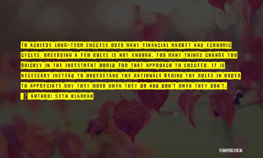 Seth Klarman Quotes: To Achieve Long-term Success Over Many Financial Market And Economic Cycles, Observing A Few Rules Is Not Enough. Too Many