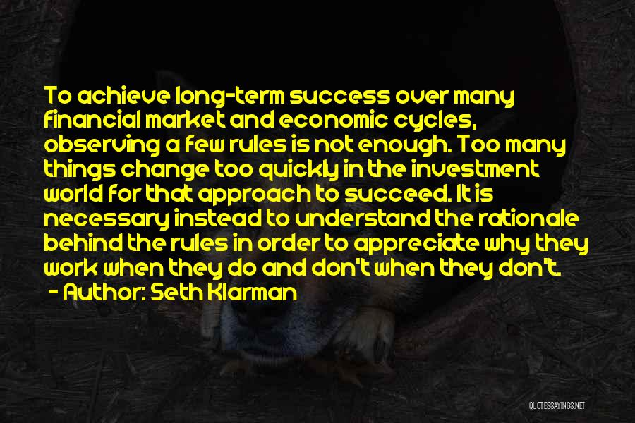 Seth Klarman Quotes: To Achieve Long-term Success Over Many Financial Market And Economic Cycles, Observing A Few Rules Is Not Enough. Too Many