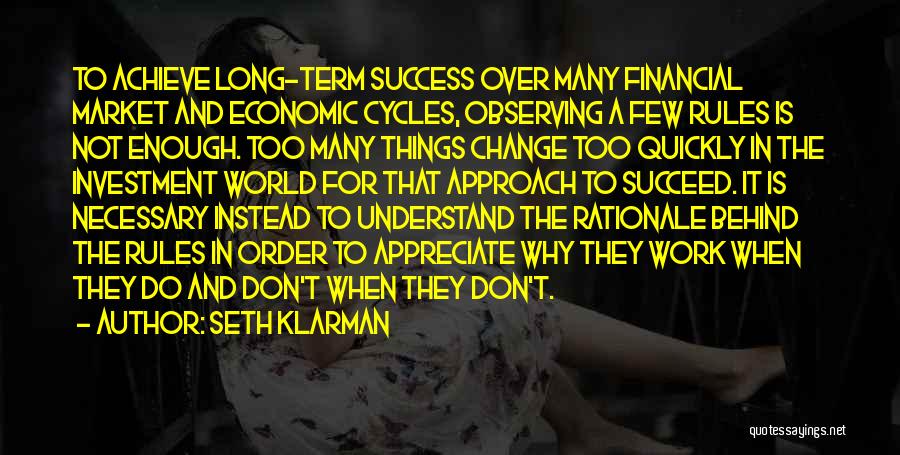 Seth Klarman Quotes: To Achieve Long-term Success Over Many Financial Market And Economic Cycles, Observing A Few Rules Is Not Enough. Too Many