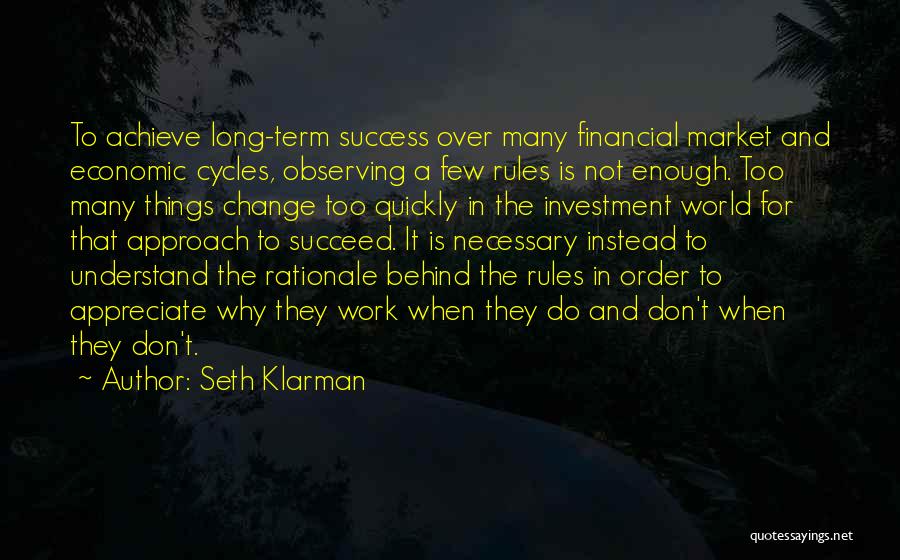 Seth Klarman Quotes: To Achieve Long-term Success Over Many Financial Market And Economic Cycles, Observing A Few Rules Is Not Enough. Too Many