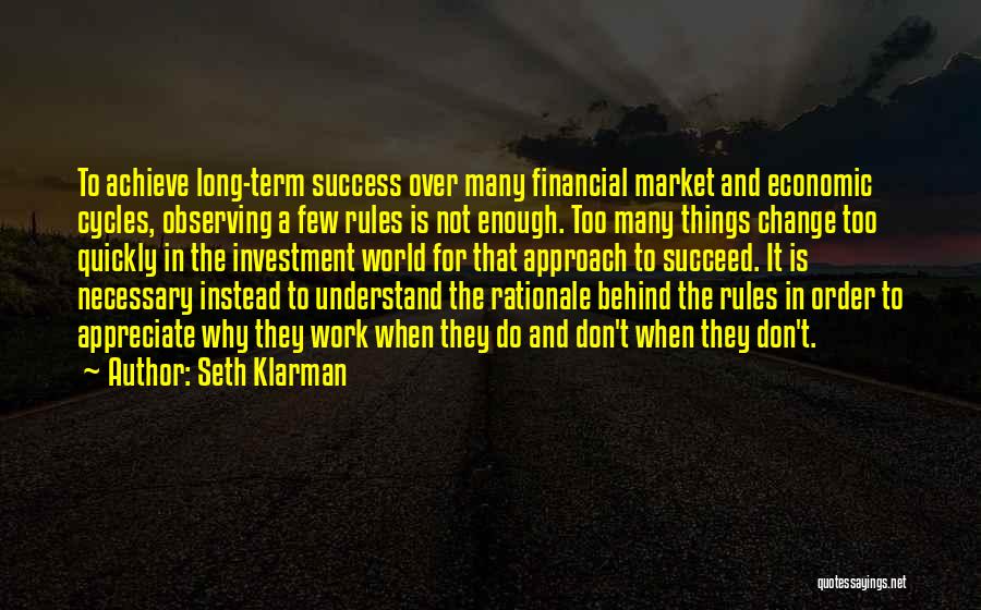 Seth Klarman Quotes: To Achieve Long-term Success Over Many Financial Market And Economic Cycles, Observing A Few Rules Is Not Enough. Too Many