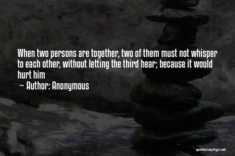 Anonymous Quotes: When Two Persons Are Together, Two Of Them Must Not Whisper To Each Other, Without Letting The Third Hear; Because