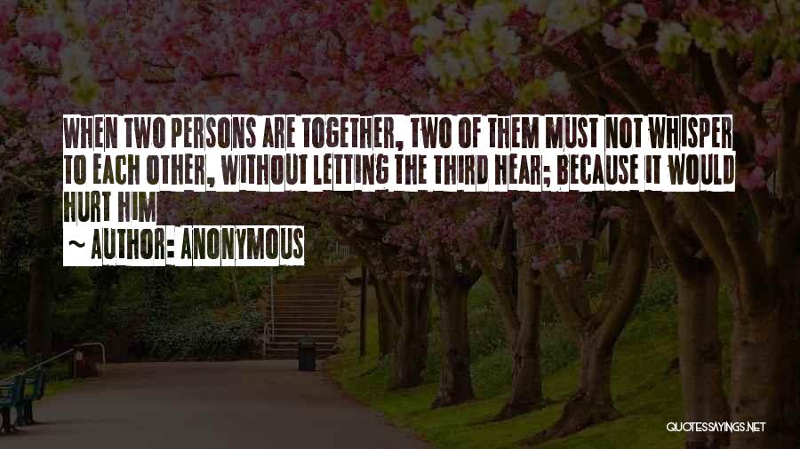 Anonymous Quotes: When Two Persons Are Together, Two Of Them Must Not Whisper To Each Other, Without Letting The Third Hear; Because