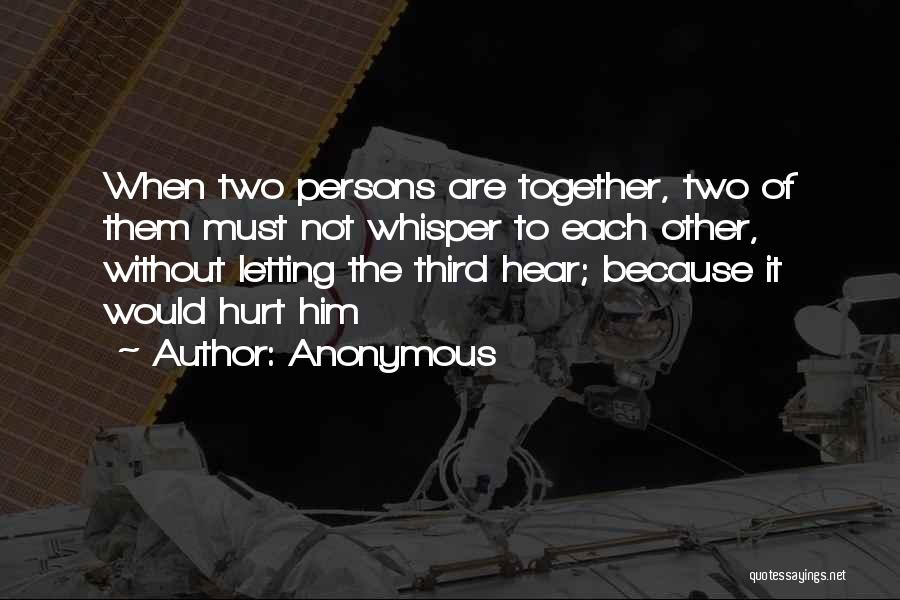 Anonymous Quotes: When Two Persons Are Together, Two Of Them Must Not Whisper To Each Other, Without Letting The Third Hear; Because