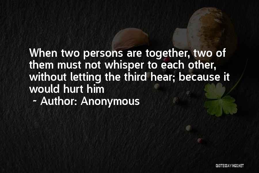 Anonymous Quotes: When Two Persons Are Together, Two Of Them Must Not Whisper To Each Other, Without Letting The Third Hear; Because