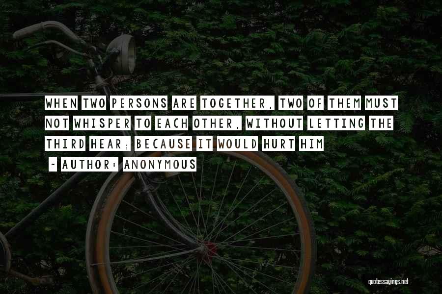 Anonymous Quotes: When Two Persons Are Together, Two Of Them Must Not Whisper To Each Other, Without Letting The Third Hear; Because