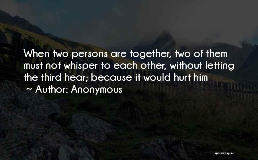 Anonymous Quotes: When Two Persons Are Together, Two Of Them Must Not Whisper To Each Other, Without Letting The Third Hear; Because