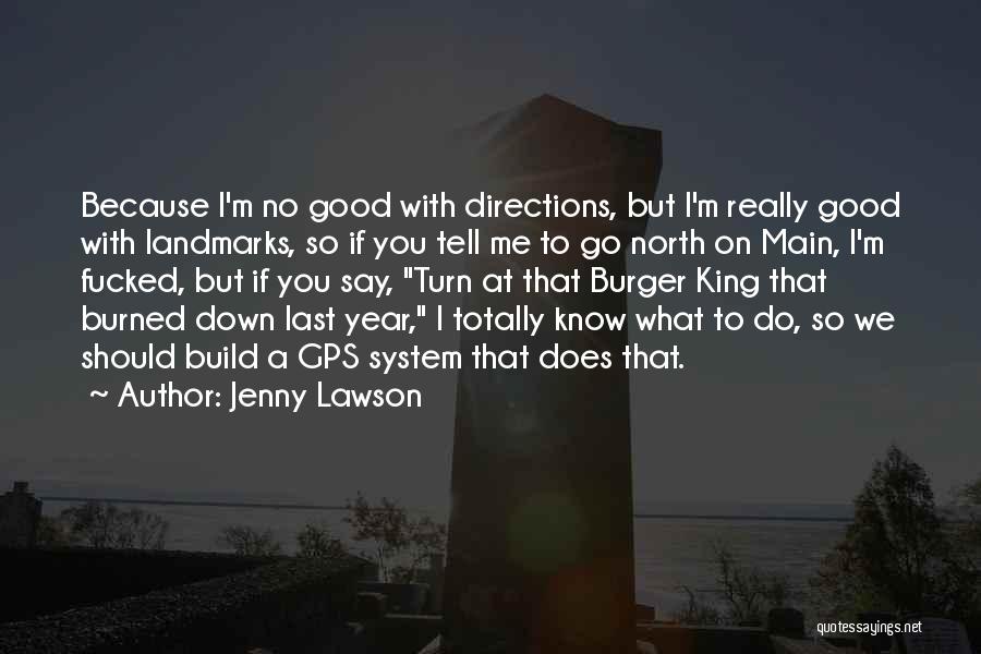Jenny Lawson Quotes: Because I'm No Good With Directions, But I'm Really Good With Landmarks, So If You Tell Me To Go North