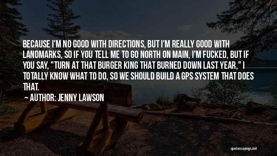 Jenny Lawson Quotes: Because I'm No Good With Directions, But I'm Really Good With Landmarks, So If You Tell Me To Go North