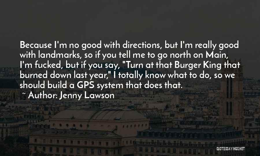 Jenny Lawson Quotes: Because I'm No Good With Directions, But I'm Really Good With Landmarks, So If You Tell Me To Go North