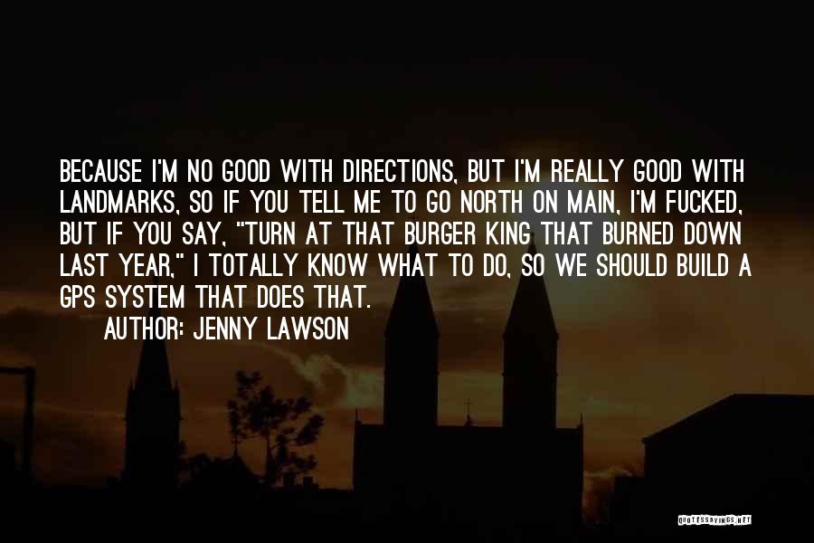 Jenny Lawson Quotes: Because I'm No Good With Directions, But I'm Really Good With Landmarks, So If You Tell Me To Go North