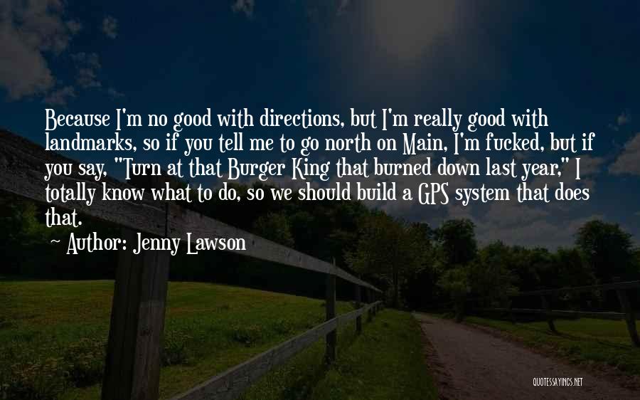 Jenny Lawson Quotes: Because I'm No Good With Directions, But I'm Really Good With Landmarks, So If You Tell Me To Go North